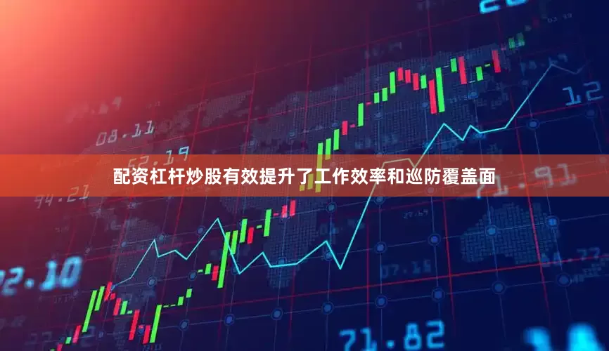 配资杠杆炒股有效提升了工作效率和巡防覆盖面