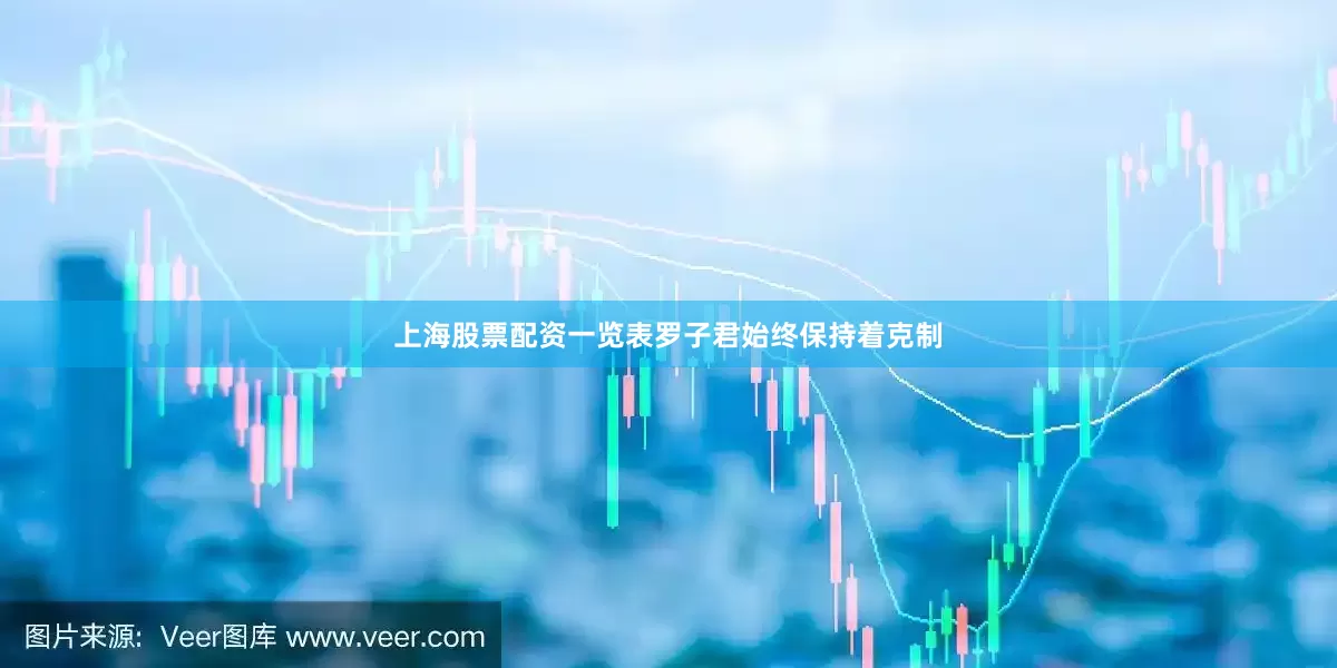 上海股票配资一览表罗子君始终保持着克制