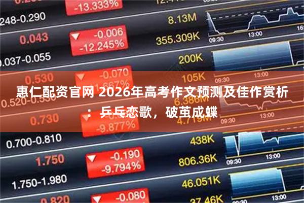 惠仁配资官网 2026年高考作文预测及佳作赏析：乒乓恋歌，破茧成蝶